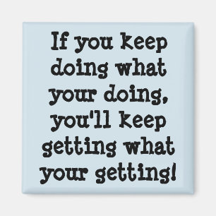 Aimant Si vous continuez à faire ce que votre faire