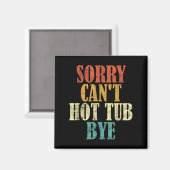 Aimant Sorry Can't Hot Tub Bye Funny Hot Tub Lovers Vinta (Recto/Verso)