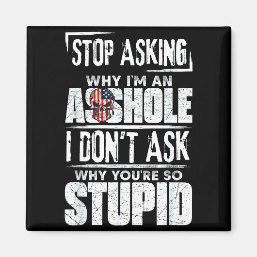 Aimant Stop Asking Why I'm An Hole I Don't Ask You Stud  (Devant)