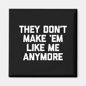 Aimant They Don't Make em Like Me Anymore - Funny Saying  (Devant)