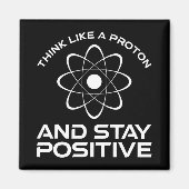 Aimant Think Like A Proton And Stay Positive (Devant)