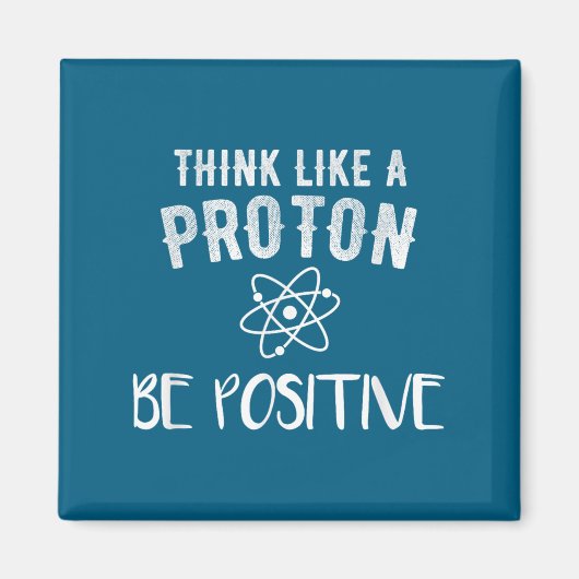 Aimant Think Like A Proton Be Sitive Funny Science Motiva (Devant)