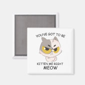 Aimant Tu Dois Être Kitten Me, Juste Meow. (Recto/Verso)