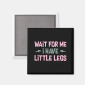 Aimant Wait For Me I Have Little Legs Funny Quote Sarcast (Recto/Verso)