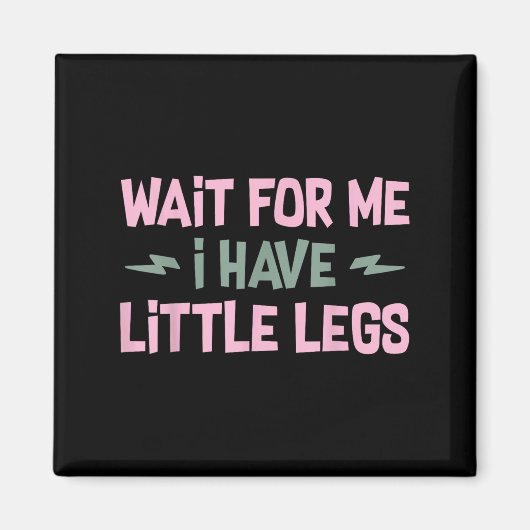 Aimant Wait For Me I Have Little Legs Funny Quote Sarcast (Devant)