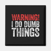 Aimant Warning I Do Dumb Things Sarcastic Shirt (Devant)