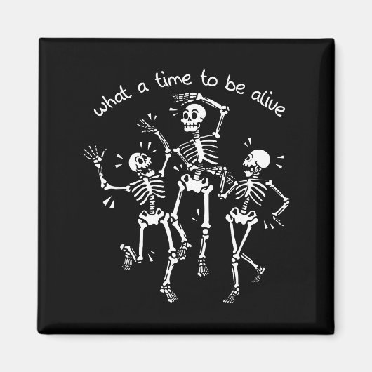 Aimant What A Time To Be Alive Skeleton Dancing Funny  (Devant)