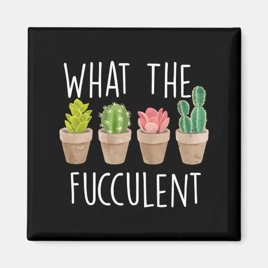 Aimant What The Fucculent Cactus Succulent Plant Gift  (Devant)