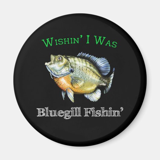 Aimant Wishin I Was Bluegill Fishin (Devant)