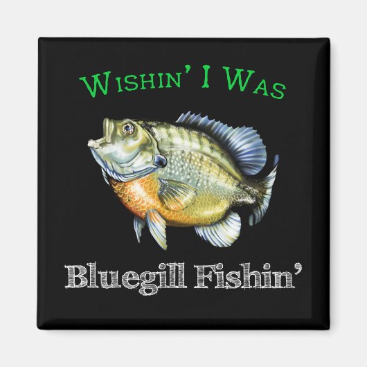 Aimant Wishin I Was Bluegill Fishin (Devant)