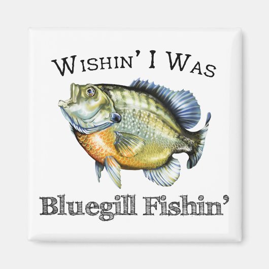Aimant Wishin I Was Bluegill Fishin (Devant)