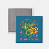 Aimant Would You Still Love Me If I Was A Wyrm Funny Sarc (Recto/Verso)