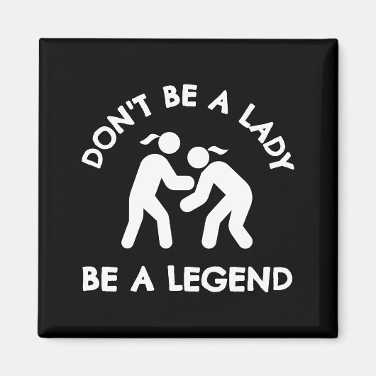 Aimant Wrestling Dont Be A Lady Be A Legend  (Devant)
