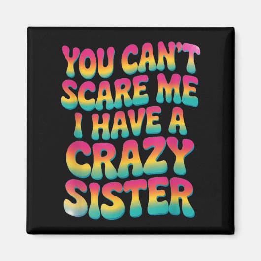 Aimant You Can't E Me I Have A Crazy Sister  (Devant)