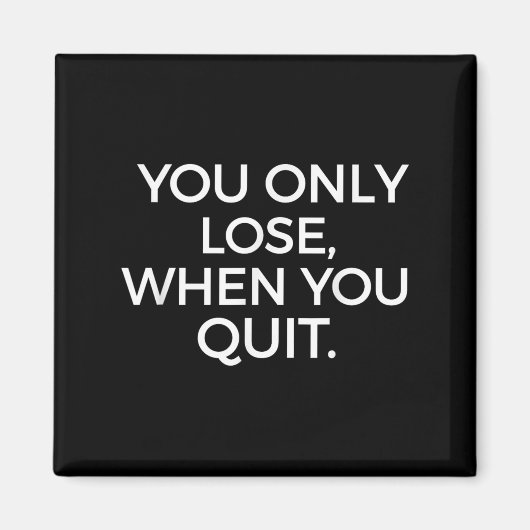 Aimant You Only Lose When You Quit Motivational Motivatio (Devant)