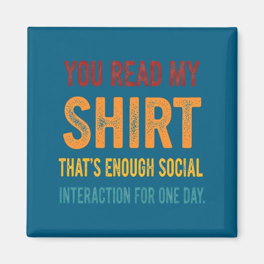 Aimant You Read My Shirt That's Enough Social Interaction (Devant)