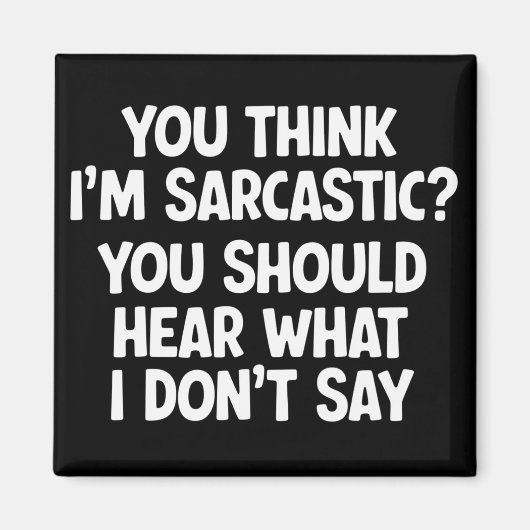 Aimant You Think I’m Sarcastic? You Should Hear What  (Devant)