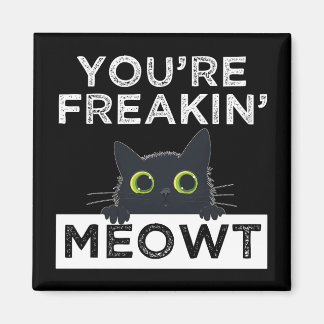 Aimant You're Freakin' Meowt