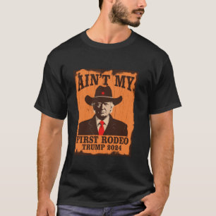 Ain t Mijn Eerste Rodeo Trump Westerne Cowboy 2024 T-shirt