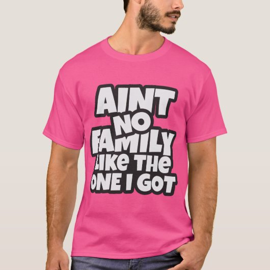 Ain’t No Family Like The One I Got T-Shirt (Devant)