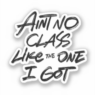Ain't No Class Like The One I Got Sticker