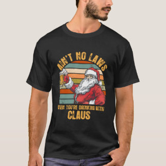 Aint No Laws When You'Re Drinking With Claus T-shirt