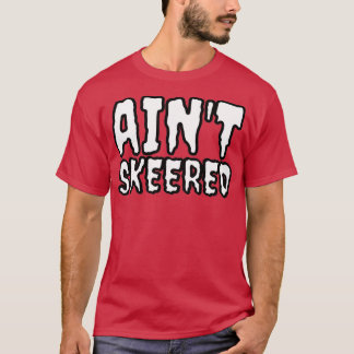 Aint skeered t-shirt