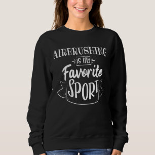 Airbrushen Is Mijn Favoriete Sport Trui