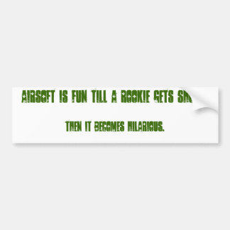 Airsoft is leuk totdat een groentje neergeschoten  bumpersticker
