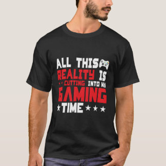 Al deze realiteit snijdt in mijn gametijd t-shirt