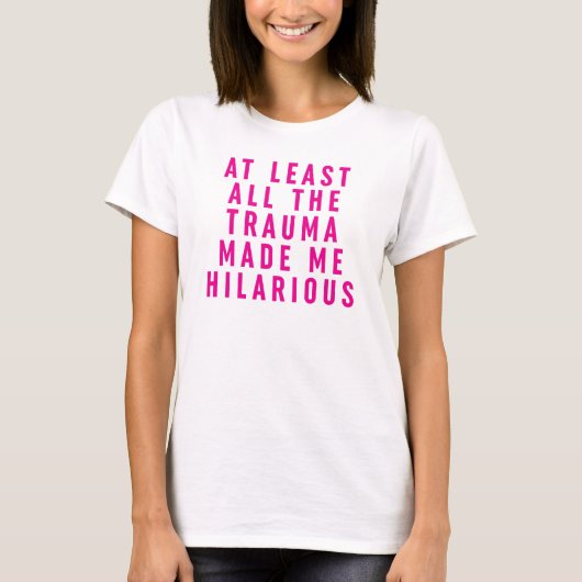 Al het trauma maakte me hilarisch t-shirt (Voorkant)