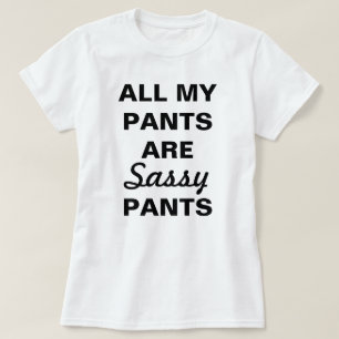 Al mijn broeken zijn sassy broeken t-shirt