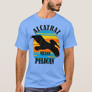 Alcatraz signifie Pelican TShirt