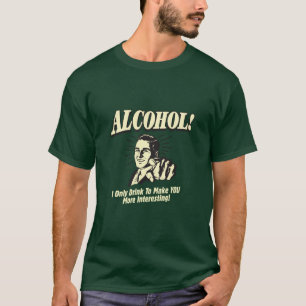 Alcohol! Ik Drink alleen maar om je interessanter T-shirt