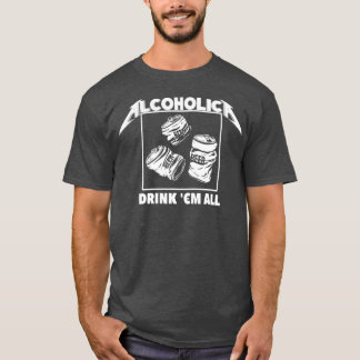 ALCOHOLICA Drink Em All Funny Alcoholic T-shirt