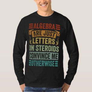 Algebra zijn gewoon letters op steroïden overtuig t-shirt