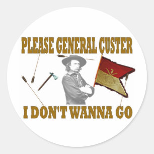 ALGEMENE CUSTER, IK WIL NIET GAAN RONDE STICKER
