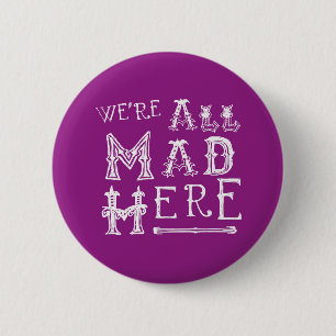 Alice in Wonderland Button Badge - Alice Quote Mad