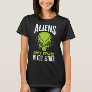 Alien Beliver Aliens geloven ook niet in jou T-shirt