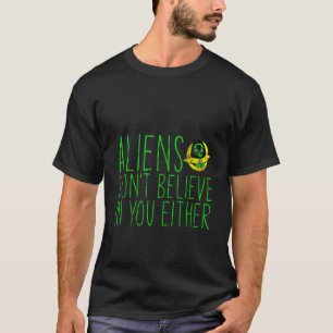 Aliens geloven ook niet in jou — t-shirt