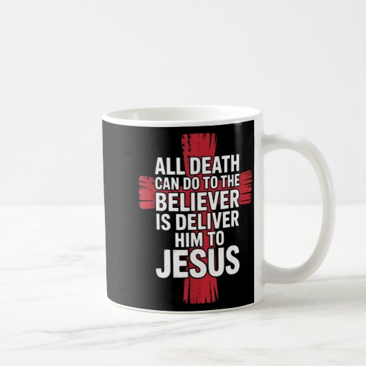 All Death Can Do To The Believer Is Deliver Him To Koffiemok (Rechts)