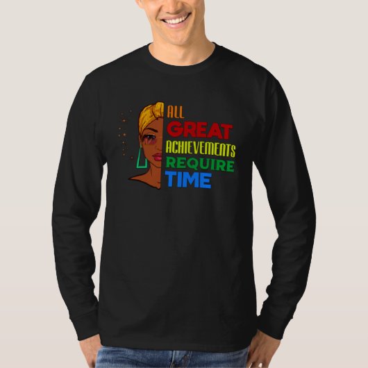 All Great Achievements Require Time Black Melanin  T-shirt (Voorkant)