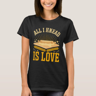All I Knead Is Love  Bread Baking T-shirt