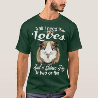 All I need is Love and a Guinea Pig Cute & Funny T-shirt