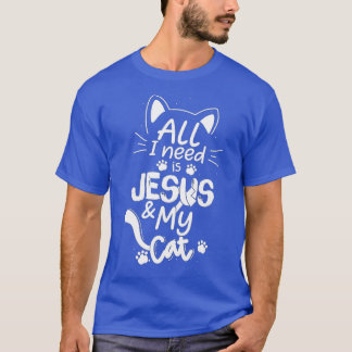 All I Need Is My Cat and Jesus Christian Cat Lover T-shirt