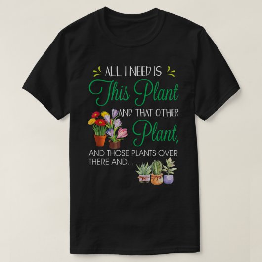 All I Need Is This Plant Design T-shirt (Design voorkant)