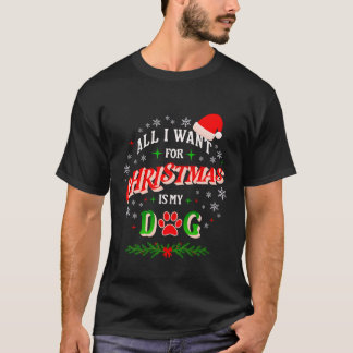 All I Want for Christmas Is My Dog • Cute Holiday  T-shirt