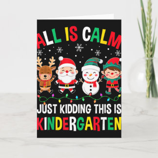 All Is Calm Just Kidding This Is Kindergarten Chri Kaart