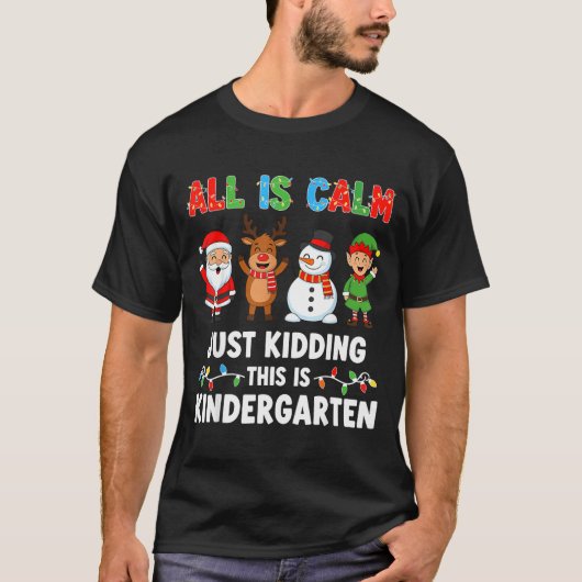 All Is Calm Just Kidding This Is Kindergarten Chri T-shirt (Voorkant)