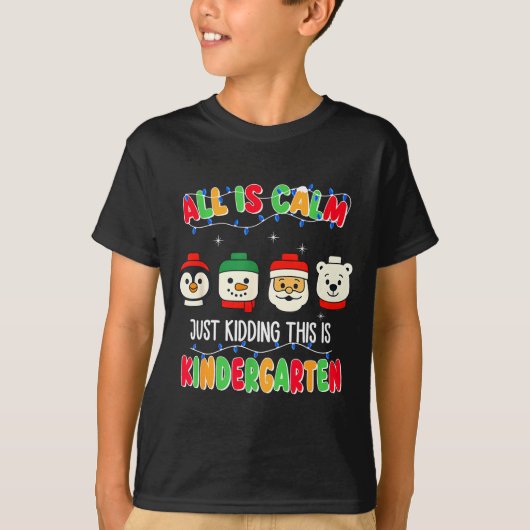 All Is Calm Just Kidding This Is Kindergarten Chri T-shirt (Voorkant)